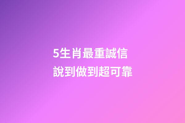 5生肖最重誠信 說到做到超可靠-第1張-觀點-玄機派